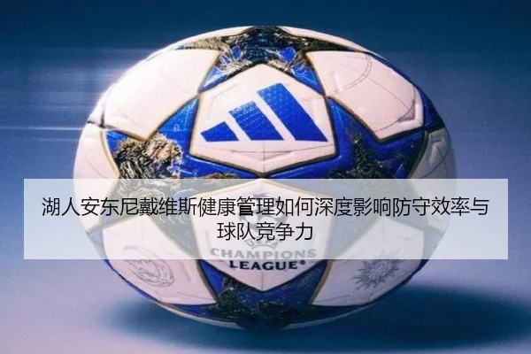 湖人安东尼戴维斯健康管理如何深度影响防守效率与球队竞争力